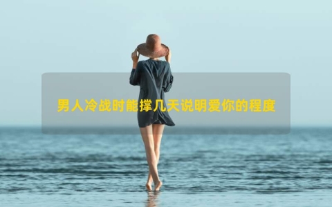 男人冷战时能撑几天说明爱你的程度